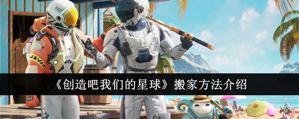 《创造吧我们的星球》搬家方法介绍