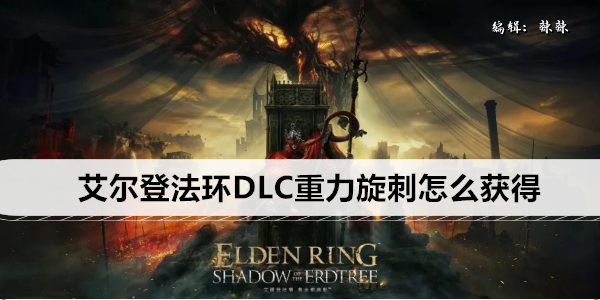 《艾尔登法环》DLC重力旋刺怎么获得
