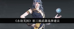 《永劫无间》崔三娘武器选择建议