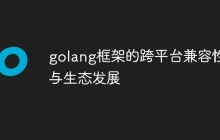 golang框架的跨平台兼容性与生态发展