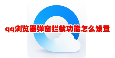 qq浏览器弹窗拦截功能怎么设置 qq浏览器弹窗拦截功能设置方法