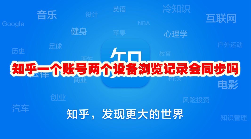 知乎一个账号两个设备浏览记录会同步吗 知乎另一个手机登陆可以看到浏览记录吗