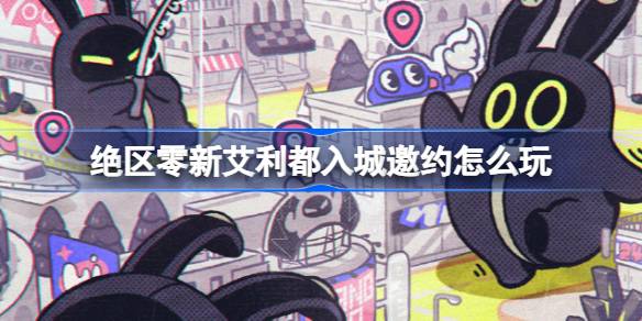 《绝区零》新艾利都入城邀约线下活动在哪