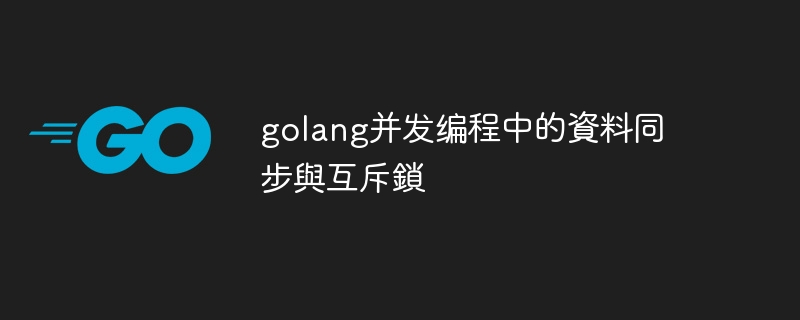 golang并发编程中的資料同步與互斥鎖