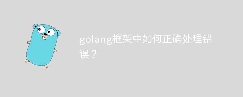 golang框架中如何正确处理错误?