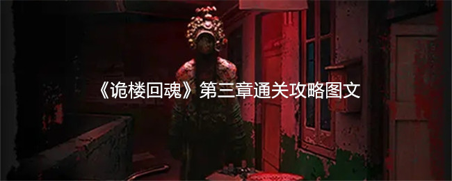 诡楼回魂第三章怎么通关 诡楼回魂第三章图文通关攻略