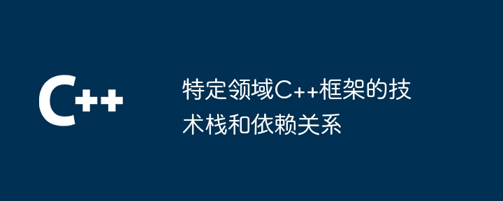 特定领域C++框架的技术栈和依赖关系