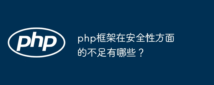 php框架在安全性方面的不足有哪些？