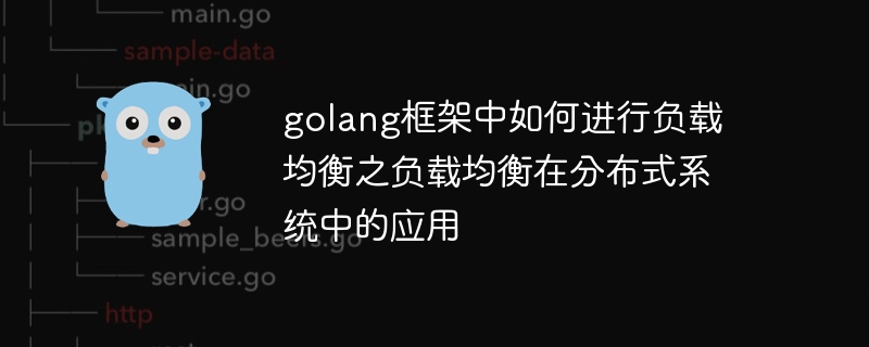 golang框架中如何进行负载均衡之负载均衡在分布式系统中的应用