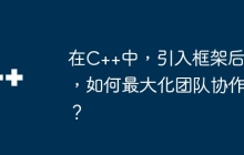 在C++中，引入框架后，如何最大化团队协作？