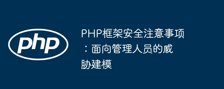 PHP框架安全注意事项：面向管理人员的威胁建模