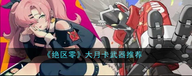 《绝区零》大月卡武器推荐