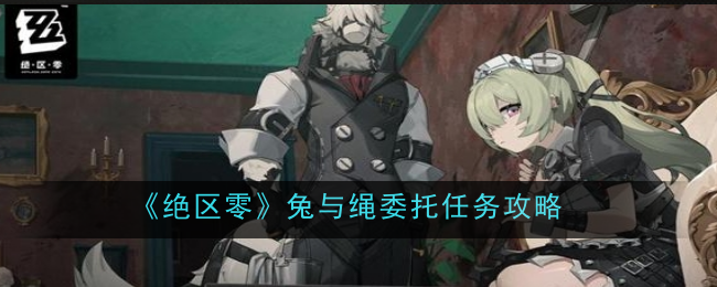 《绝区零》兔与绳委托任务攻略