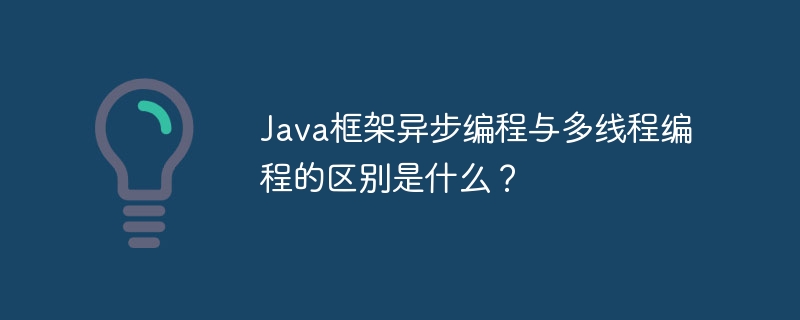 Java框架异步编程与多线程编程的区别是什么？（
