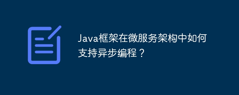 Java框架在微服务架构中如何支持异步编程?