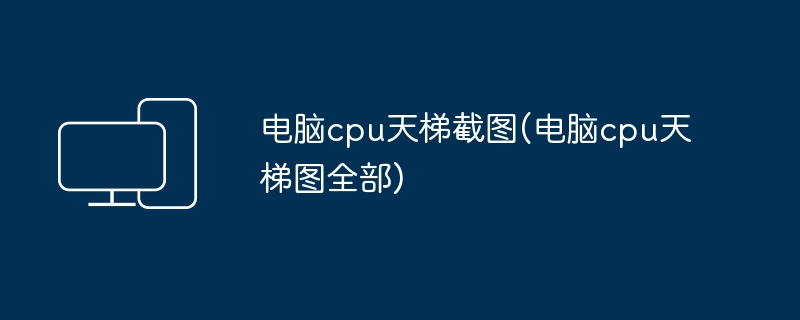 电脑cpu天梯截图(电脑cpu天梯图全部)