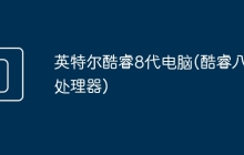 英特尔酷睿8代电脑(酷睿八代处理器)