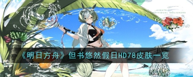 《明日方舟》但书悠然假日HD78皮肤一览