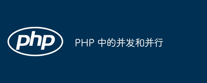 php 中的并发和并行