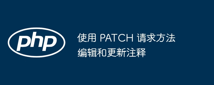 使用 patch 请求方法编辑和更新注释