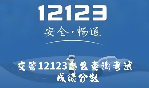 交管12123怎么查询考试成绩分数 查询考试成绩分数操作方法