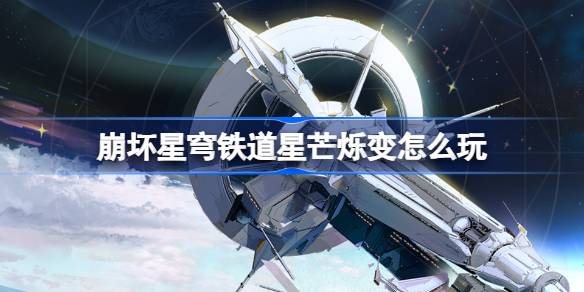 《崩坏星穹铁道》星芒烁变活动玩法介绍