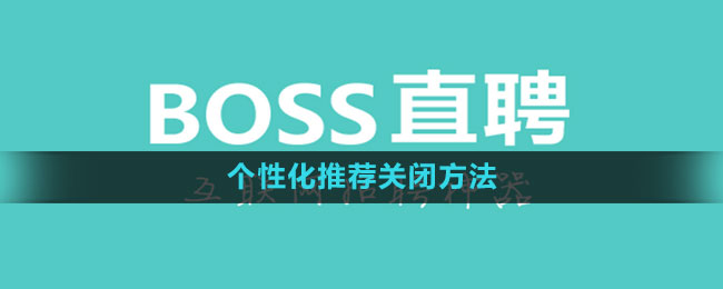 Boss直聘怎么关闭个性化推荐 个性化推荐关闭方法