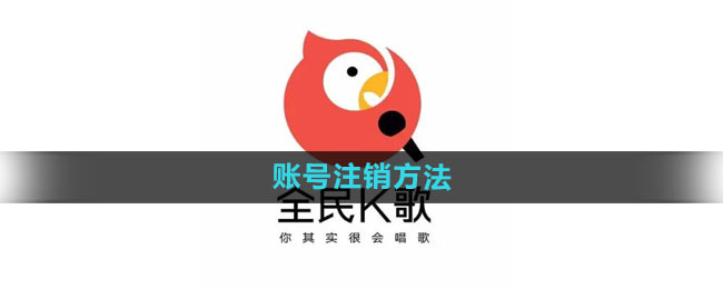 全民k歌怎么注销账号 账号注销方法