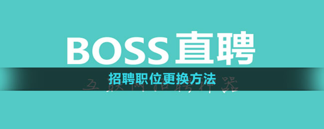 Boss直聘怎么更换招聘职位 招聘职位更换方法