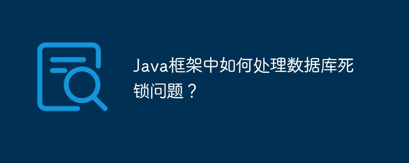Java框架中如何处理数据库死锁问题？（java数据库