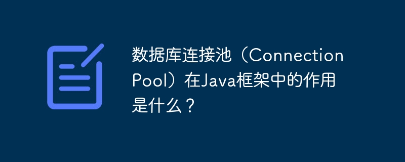 数据库连接池(Connection Pool)在Java框架中的作用是什么?