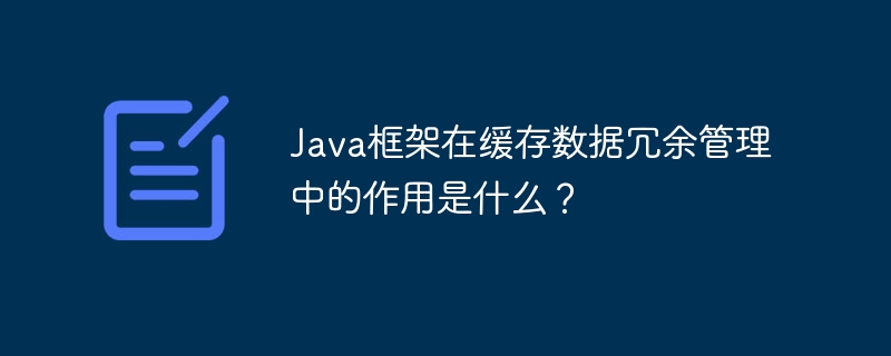 Java框架在缓存数据冗余管理中的作用是什么?