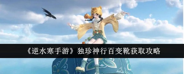 《逆水寒手游》独珍神行百变靴获取攻略