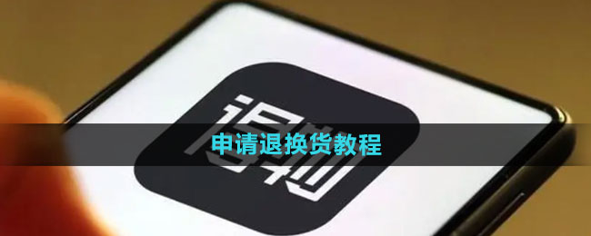 得物怎么申请退换货 申请退换货教程