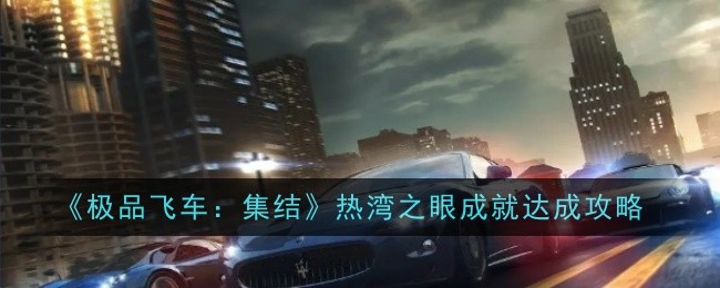 《极品飞车：集结》热湾之眼成就达成攻略