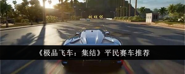 《极品飞车:集结》平民赛车推荐