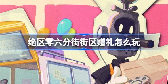 《绝区零》六分街街区赠礼活动怎么玩
