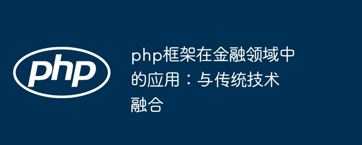 php框架在金融领域中的应用：与传统技术融合