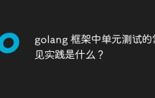 golang 框架中单元测试的常见实践是什么？