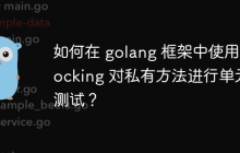 如何在 golang 框架中使用 mocking 对私有方法进行单元测试？