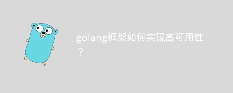 golang框架如何实现高可用性？