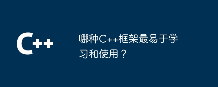 哪种C++框架最易于学习和使用？