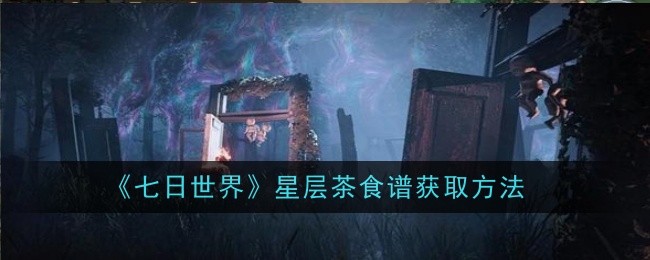《七日世界》星层茶食谱获取方法