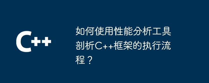 如何使用性能分析工具剖析C++框架的执行流程？