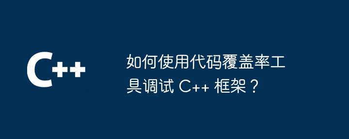 如何使用代码覆盖率工具调试 C++ 框架？