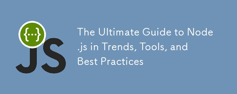 Le guide ultime de Node.js dans les tendances, les outils et les meilleures pratiques