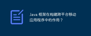 Java 框架在构建跨平台移动应用程序中的作用?
