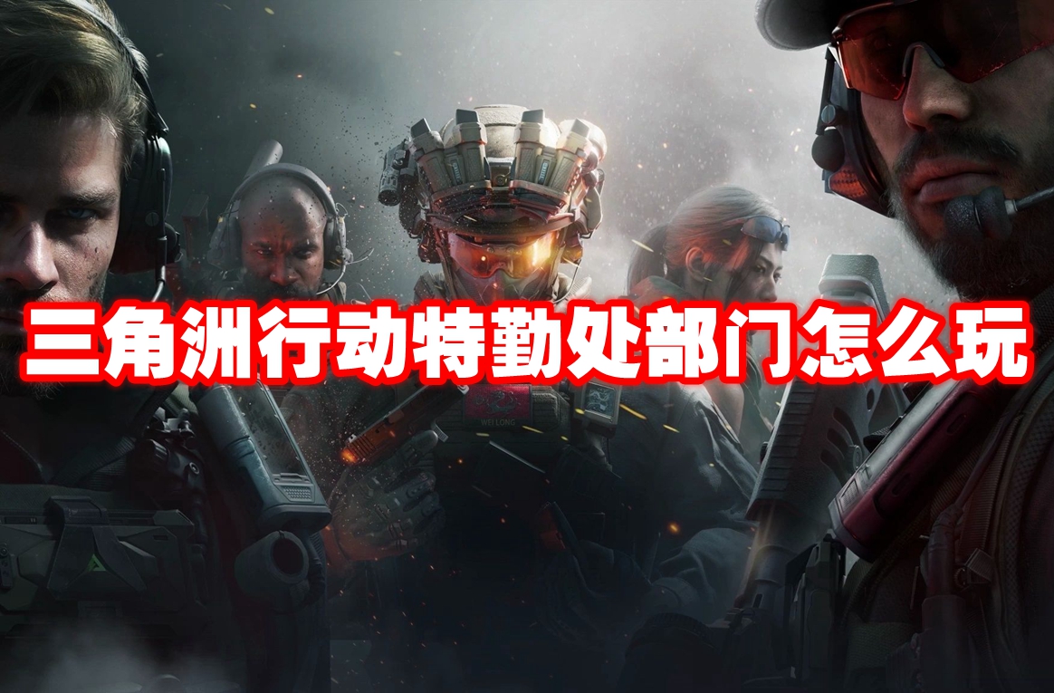三角洲行动特勤处部门怎么玩 三角洲行动特勤处部门介绍