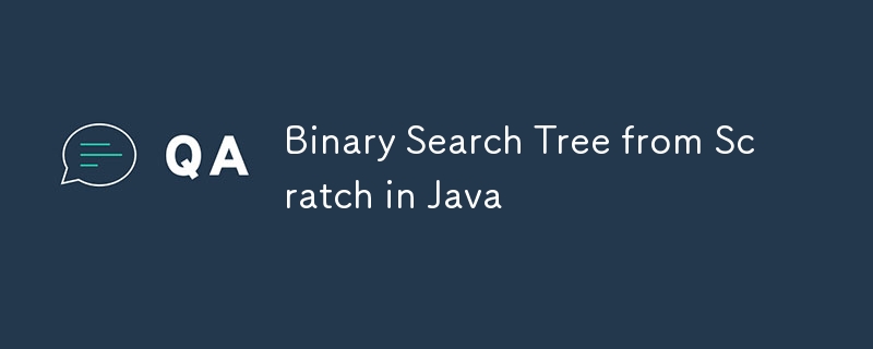 Arbre de recherche binaire à partir de zéro en Java