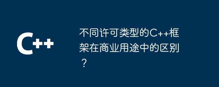 不同许可类型的C++框架在商业用途中的区别？